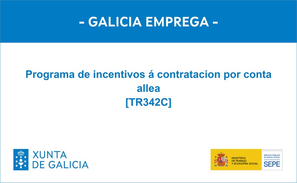Galicia Emprega. Programa de incentivos á contratación por conta allea (TR342C). Xunta de Galicia, Ministerio de Trabajo y Economía Social y Servicio Público de Empleo Estatal.